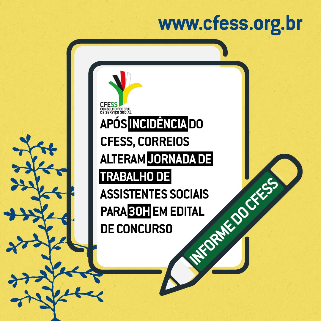 imagem com o fundo na cor amarela. No canto inferior esquerdo, ilustração da árvore símbolo da profissão. No lado direito, ilustração de um lápis com o texto: “Informe do CFESS”. Ao centro, texto diz: “Após incidência do CFESS, Correios alteram jornada de trabalho de assistentes sociais para 30h em edital de concurso”. Acima do texto, logo do CFESS.