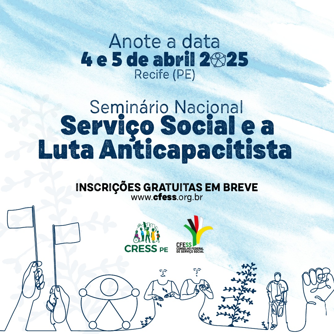 texto: “Anote a data: 4 e 5 de abril 2025, Recife (PE). Seminário Nacional Serviço Social e a Luta Anticapacitista. Inscrições gratuitas em breve. Site do CFESS”. Imagem: fundo do card nas cores azul e branco. No lado esquerdo, imagem da árvore símbolo da profissão. Ao centro, logo do CFESS e CRESS-PE. Seis desenhos compõem a parte inferior do card. No primeiro, cada uma das duas mãos segura uma bandeira. No segundo, um dos símbolos da luta anticapacitista. No terceiro, duas pessoas se comunicando por meio da linguagem em libras. No quarto, a árvore símbolo da profissão. No quinto, uma pessoa com mobilidade reduzida. No sexto, um punho erguido.