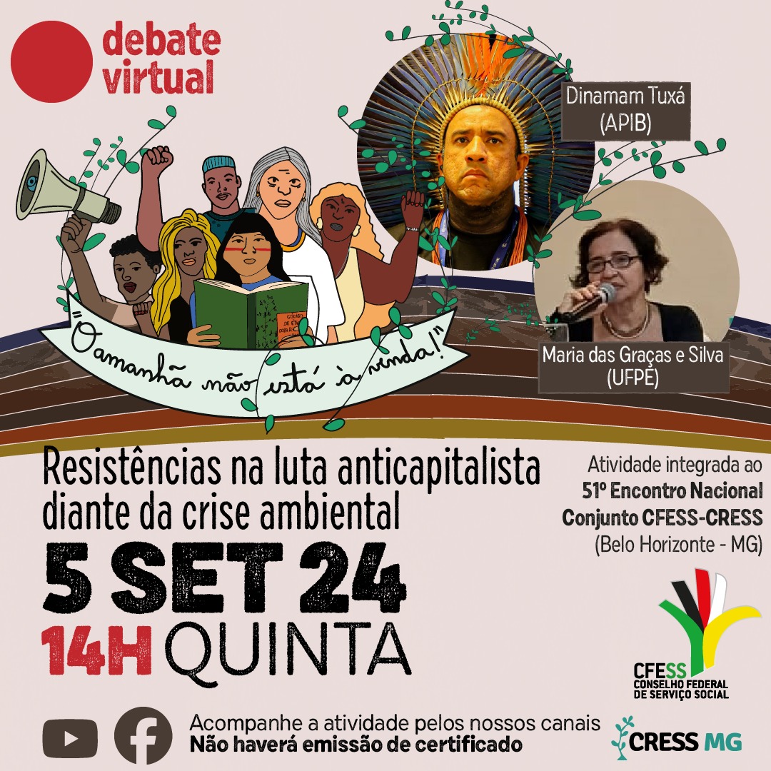 #DescriçãoDaImagem: card bege. No topo, o texto debate virtual. Abaixo, logo do evento, uma ilustração de pessoas diversas representando povos indígenas, quilombolas, ribeirinhos, originários. Ao lado, foto da liderança indígena Dinaman Tuxá e da professora Maria das Graças E Silva. Abaixo, o tema: o amanhã não está à venda. Resistências na luta anticapitalista diante da crise ambiental. Data e horário do debate: 5 de setembro, a partir das 14h. A atividade faz parte do 51º Encontro Nacional CFESS-CRESS, em BH-MG. No rodapé, texto 