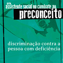 Discriminação contra a pessoa com deficiência - Série Assistente Social no Combate ao Preconceito - Caderno 7